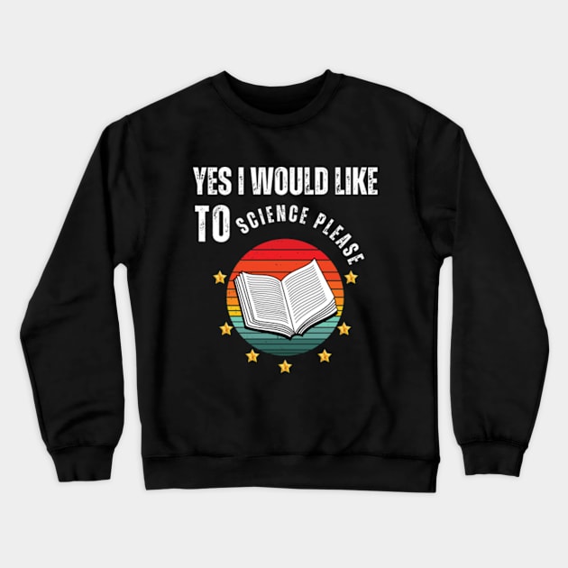 Yes I Would Like To Science Please Crewneck Sweatshirt by Adam4you